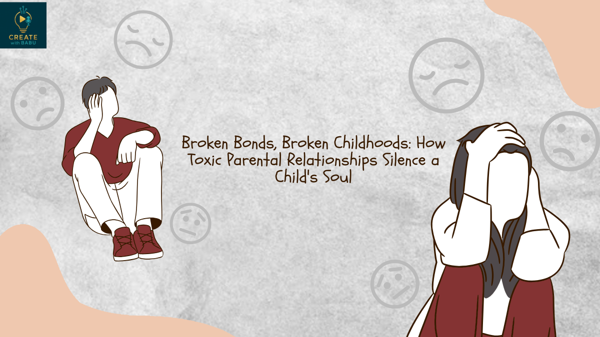 📝 Title Broken Bonds, Broken Childhoods: How Toxic Parental Relationships Silence a Child’s Soul